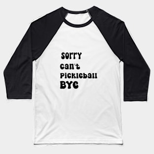 Sorry Can't Pickleball Bye Funny Excuse Saying Slogan Baseball T-Shirt